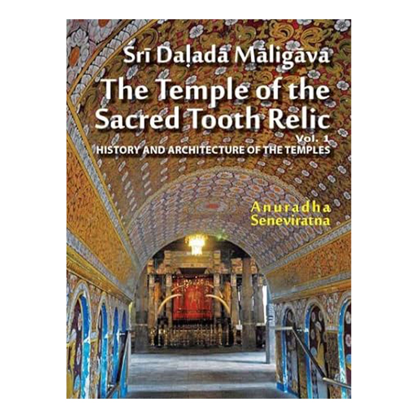 Sri Dalada Maligava the Temple of the Sacred Tooth Relic (Vol 1)